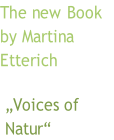 The new Book 
by Martina 
Etterich

 „Voices of
 Natur“