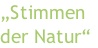 „Stimmen
der Natur“